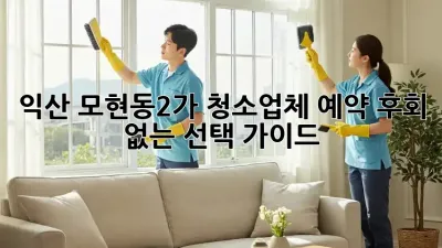 익산 모현동2가 청소업체 예약, 후회 없는 선택 가이드!